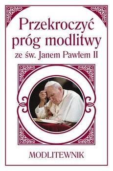 Przekroczyć próg modlitwy ze św. Janem Pawłem II.
