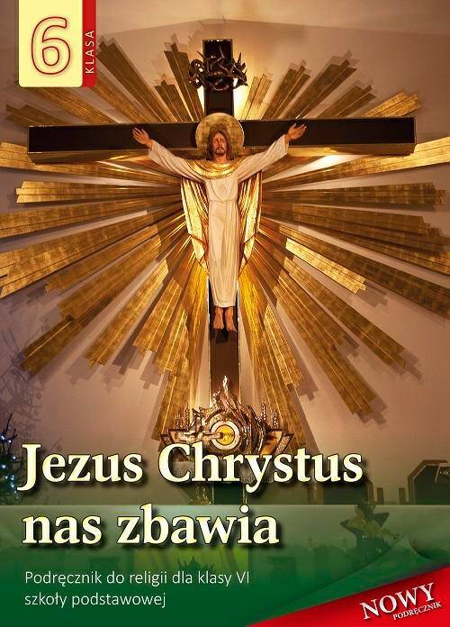 JEZUS CHRYSTUS NAS ZBAWIA - podręcznik dla klasy 6 sp