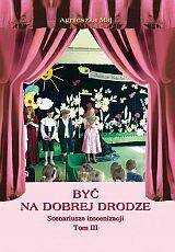 Być na dobrej drodze. Scenariusze inscenizacji Tom 3