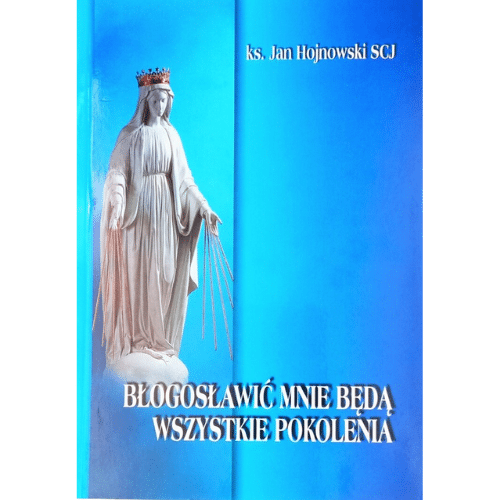 Błogosławić mnie będą wszystkie pokolenia /ks.Jan Hojnowski