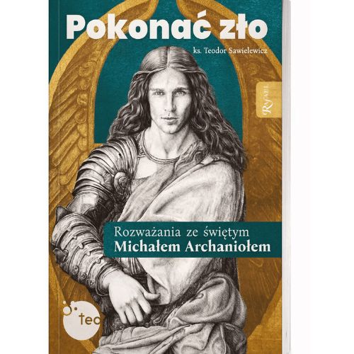 Pokonać zło. Rozważania ze świętym Michałem Archaniołem /ks.Teodor Sawielewicz