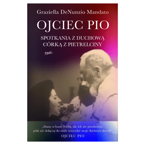 Ojciec Pio.Spotkania z duchową córką z Pietrelciny / Graziella DeNunzio Mandato