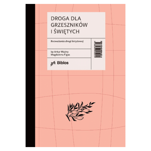 Droga dla grzeszników i świętych. Rozważania drogi krzyżowej /bp Artur Ważny, Magdalena Figas