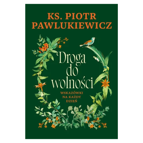 Droga do wolności. Wskazówki na każdy dzień /ks.Piotr Pawlukiewicz
