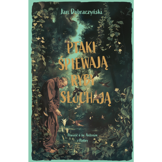 Ptaki śpiewają ryby słuchają. Powieść o Św. Antonim z Padwy