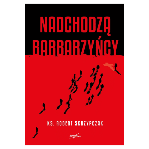 Nadchodzą barbarzyńcy /ks.Robert Skrzypczak