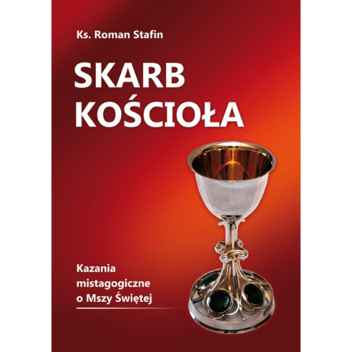Skarb Kościoła. Kazania mistagogiczne o Mszy Świętej /ks. Roman Stafin
