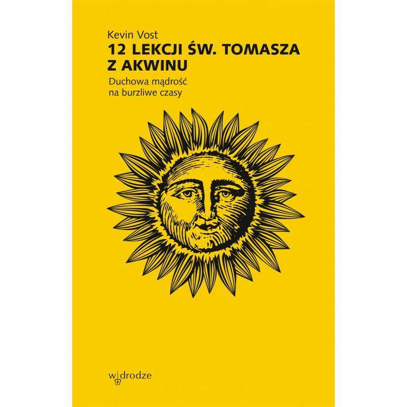 12 lekcji Św. Tomasza z Akwinu. Duchowa mądrość na burzliwe czasy /Kevin Vost
