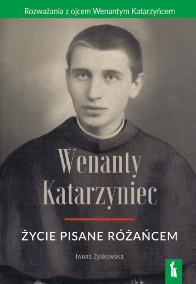 Wenanty Katarzyniec.Życie pisane różańce