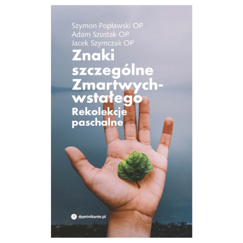 Znaki szczególne Zmartwychwstałego. Rekolekcje paschalne / Szymon Popławski, A.Szustak, J.Szymczak