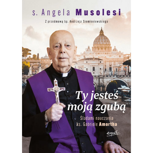 Ty jesteś moją zgubą. Śladami nauczania ks. Gabriele Amortha