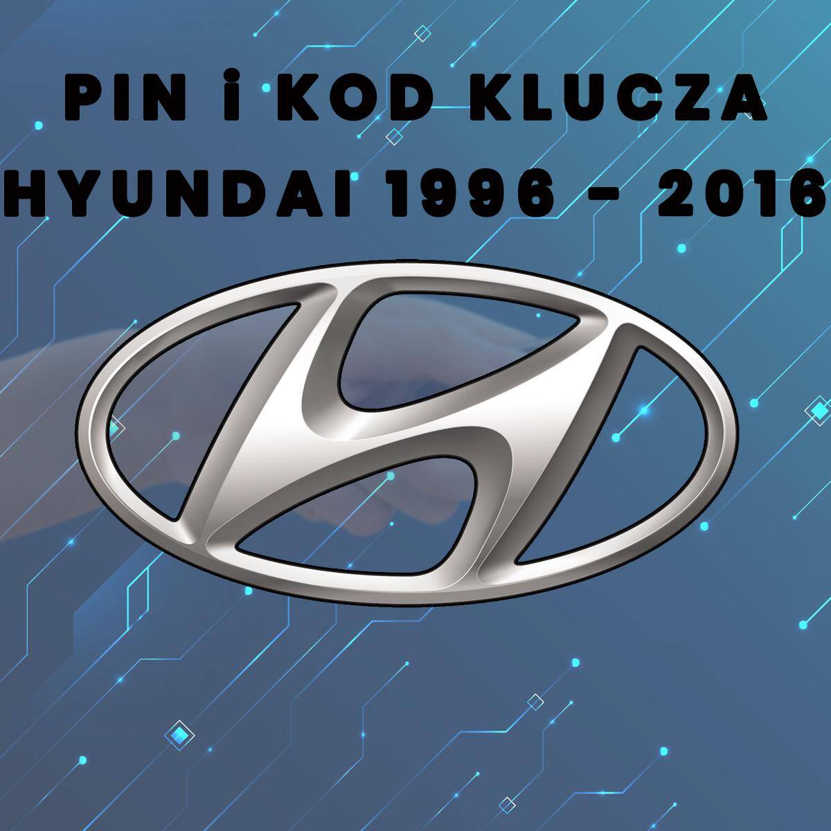 Pin i kod klucza Hyundai rocznik 1996 - 2016