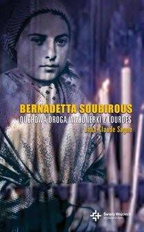 Bernadetta Soubirous Duchowa droga wizjonerki z Lourdes