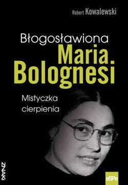 Błogosławiona Maria Bolognesi. Mistyczka cierpienia. (Zdjęcie 1)