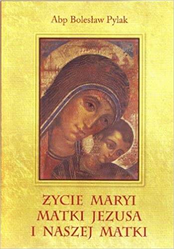 Życie Maryi Matki Jezusa i naszej Matki