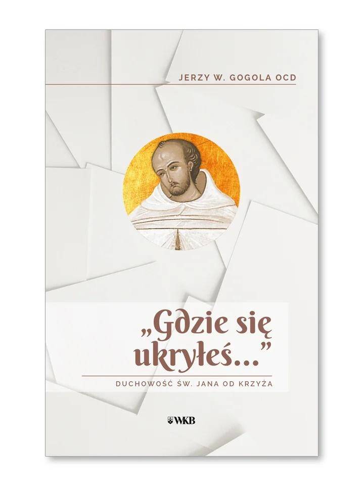 Gdzie się ukryłeś Duchowość św. Jana od