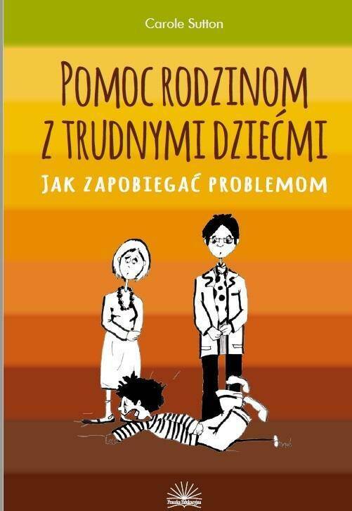 Pomoc rodzicom z trudnymi dziećmi. Jak zapobiegać problemom.Carole Sutton